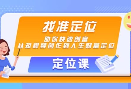 【定位课】找准定位，助你快速创富，从短视频创作到人生财富定位-创艺项目网