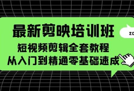 最新剪映培训班，短视频剪辑全套教程，从入门到精通零基础速成-创艺项目网