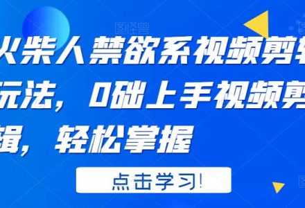 火柴人系视频剪辑玩法，0础上手视频剪辑，轻松掌握-创艺项目网