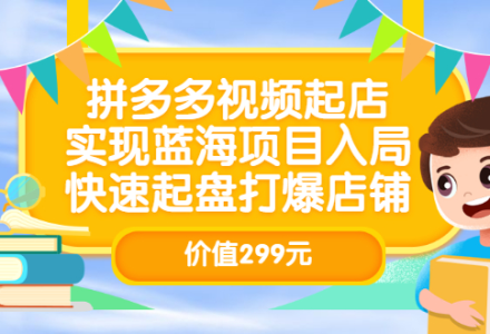 拼多多视频起店，实现蓝海项目入局，快速起盘打爆店铺（价值299元）-创艺项目网