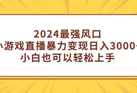 2024最强风口，小游戏直播暴力变现日入3000+小白也可以轻松上手-创艺项目网