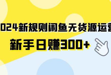 2024新规则闲鱼无货源运营新手日赚300+-创艺项目网