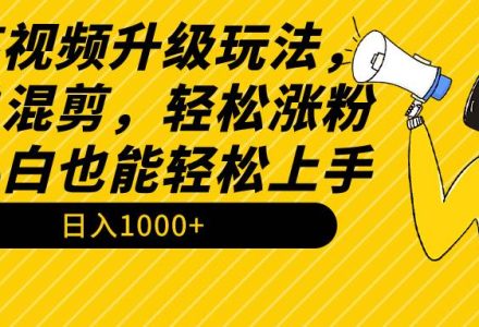 搞笑视频升级玩法，简单混剪，轻松涨粉，小白也能上手，日入1000+教程+素材-创艺项目网