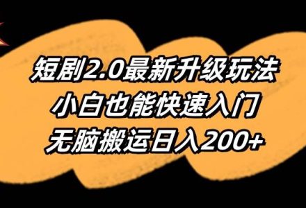 短剧2.0最新升级玩法，小白也能快速入门，无脑搬运日入200+-创艺项目网