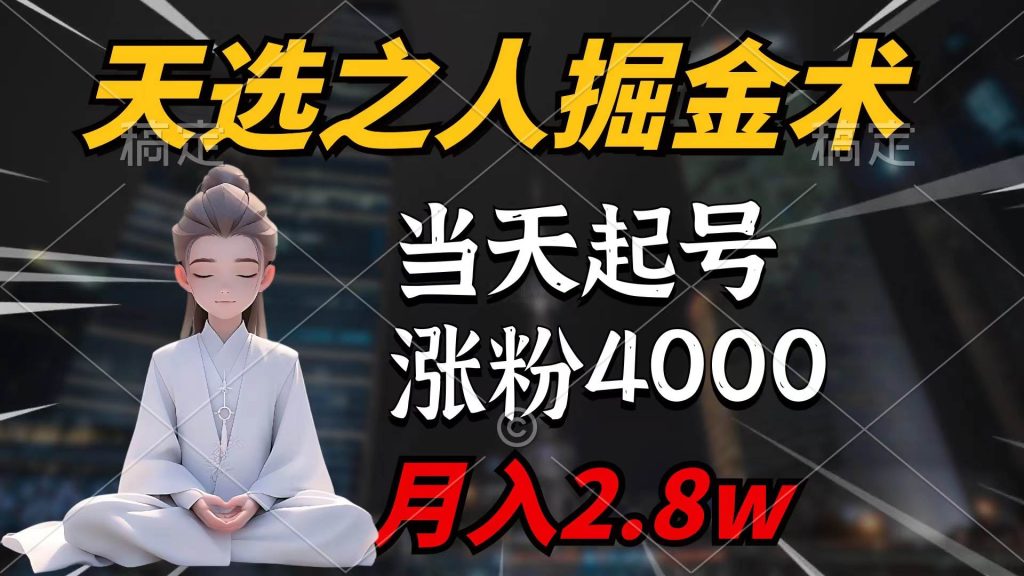 天选之人掘金术，当天起号，7条作品涨粉4000+，单月变现2.8w天选之人掘…-创艺项目网