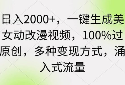 日入2000+，一键生成美女动改漫视频，100%过原创，多种变现方式 涌入式流量-创艺项目网