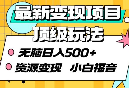 最新变现项目顶级玩法 无脑日入500+ 资源变现 小白福音-创艺项目网