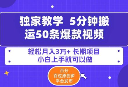 5分钟搬运50条爆款视频!百分 百过原创，多平台发布，轻松月入3万+ 长期…-创艺项目网