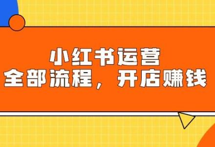 小红书运营全部流程，掌握小红书玩法规则，开店赚钱-创艺项目网