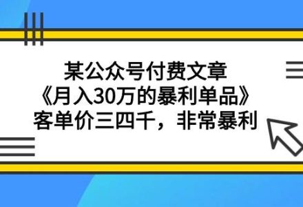 某公众号付费文章《月入30万的暴利单品》客单价三四千，非常暴利-创艺项目网