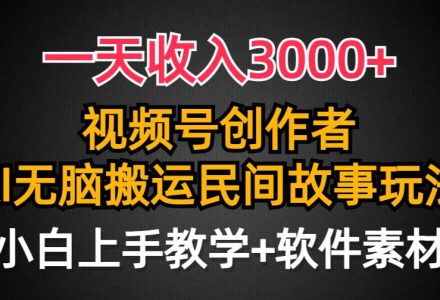 一天收入3000+，视频号创作者分成，民间故事AI创作，条条爆流量，小白也能轻松上手-创艺项目网