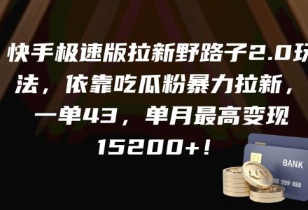 快手极速版拉新野路子2.0玩法，依靠吃瓜粉暴力拉新，一单43，单月最高变现15200+-创艺项目网