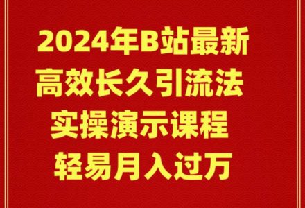 2024年B站最新高效长久引流法 实操演示课程 轻易月入过万-创艺项目网