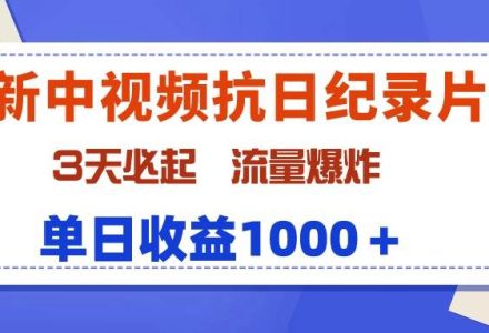 最新中视频抗日纪录片，3天必起，流量爆炸，单日收益1000＋-创艺项目网