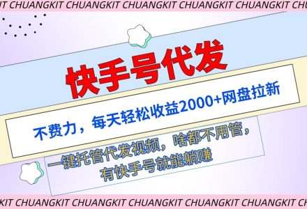 快手号代发：不费力，每天轻松收益2000+网盘拉新一键托管代发视频-创艺项目网