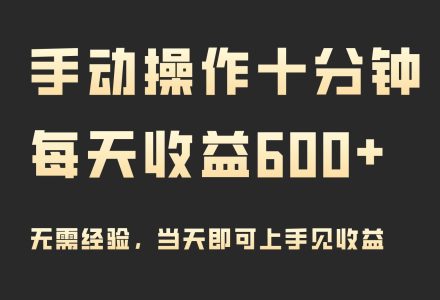 手动操作十分钟，每天收益600+，当天实操当天见收益-创艺项目网