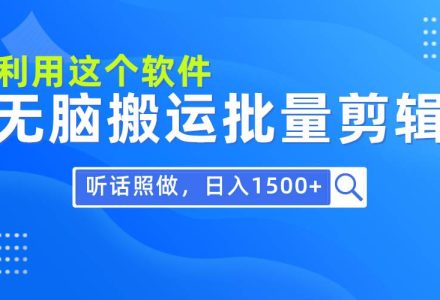 每天30分钟，0基础用软件无脑搬运批量剪辑，只需听话照做日入1500+-创艺项目网