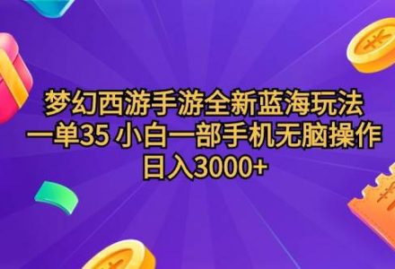 梦幻西游手游全新蓝海玩法 一单35 小白一部手机无脑操作 日入3000+轻轻…-创艺项目网