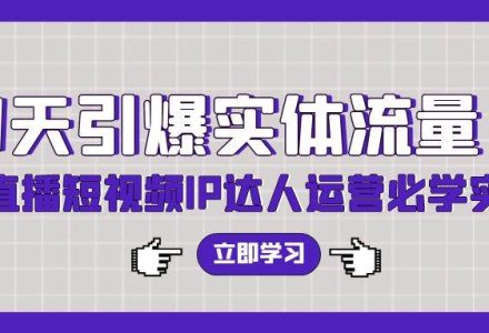 7天引爆实体流量，老板直播短视频IP达人运营必学实操课（56节高清无水印）-创艺项目网