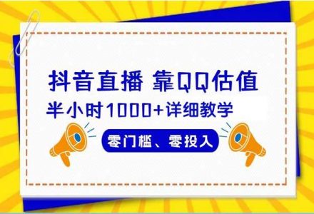 抖音直播靠估值半小时1000+详细教学零门槛零投入-创艺项目网