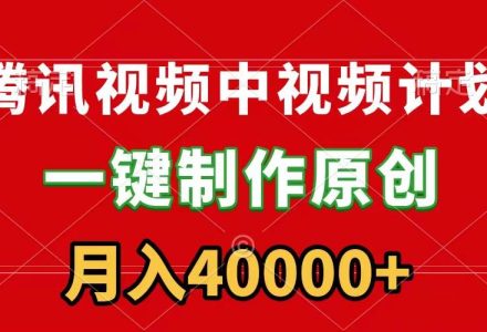 腾讯视频APP中视频计划，一键制作，刷爆流量分成收益，月入40000+附软件-创艺项目网