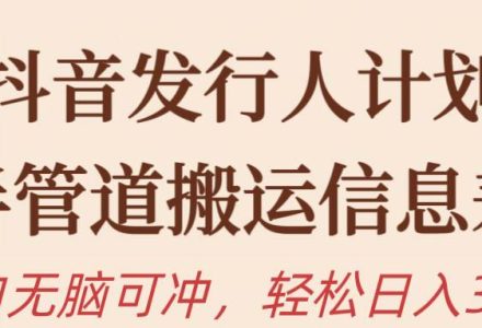 抖音发行人计划，半管道搬运，日入300+，新手小白无脑冲-创艺项目网