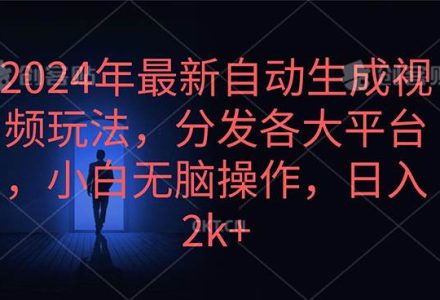 2024年最新自动生成视频玩法，分发各大平台，小白无脑操作，日入2k+-创艺项目网