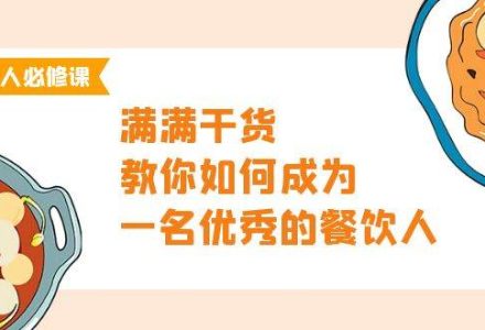 餐饮人必修课，满满干货，教你如何成为一名优秀的餐饮人（47节课）-创艺项目网