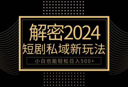 10分钟教会你2024玩转短剧私域变现，小白也能轻松日入500+-创艺项目网