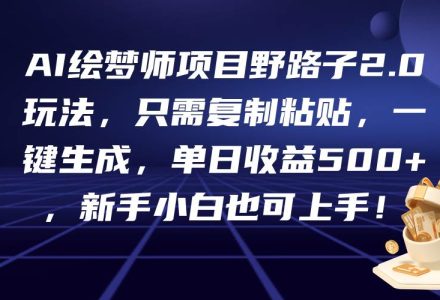 AI绘梦师项目野路子2.0玩法，只需复制粘贴，一键生成，单日收益500+，新…-创艺项目网