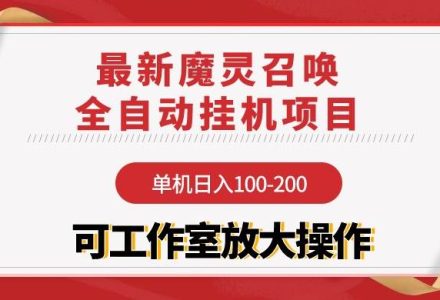 【魔灵召唤】全自动挂机项目：单机日入100-200，稳定长期 可工作室放大操作-创艺项目网