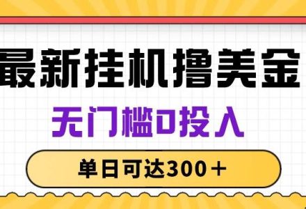 无脑挂机撸美金项目，无门槛0投入，单日可达300＋-创艺项目网