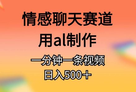 情感聊天赛道用al制作一分钟一条视频日入500＋-创艺项目网