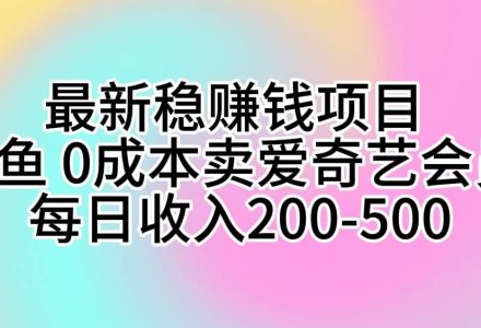 最新稳赚钱项目 咸鱼 0成本卖爱奇艺会员 每日收入200-500-创艺项目网