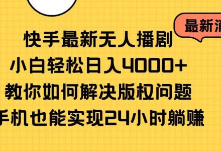 快手最新无人播剧，小白轻松日入4000+教你如何解决版权问题，手机也能…-创艺项目网