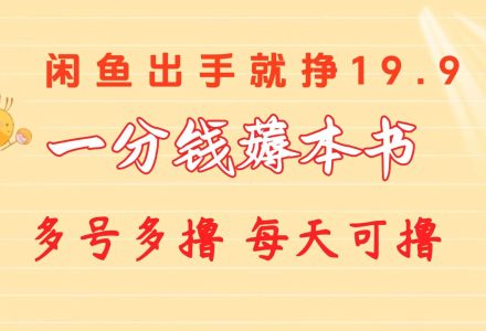 一分钱薅本书 闲鱼出售9.9-19.9不等 多号多撸  新手小白轻松上手-创艺项目网