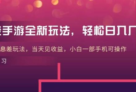 大佬手游全新玩法，轻松日入几张，风口信息差玩法，当天见收益，小白一…-创艺项目网