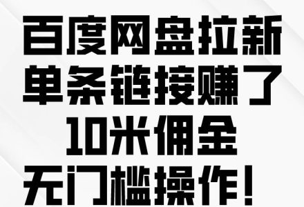 百度网盘拉新，单条链接赚了10米佣金，无门槛操作！-创艺项目网