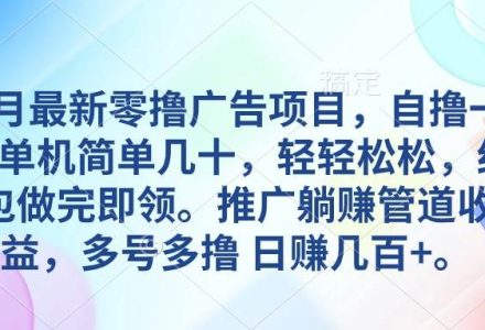 5月最新零撸广告项目，自撸一天单机几十，推广躺赚管道收益，日入几百+-创艺项目网