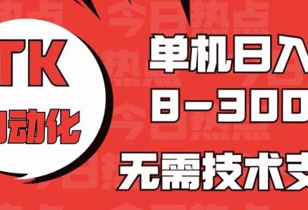 海外手机版TK自动化，单机收益8~300+，无需技术支持，新手小白均可操作-创艺项目网