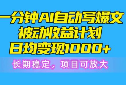 一分钟AI爆文被动收益计划，日均变现1000+，长期稳定，项目可放大-创艺项目网