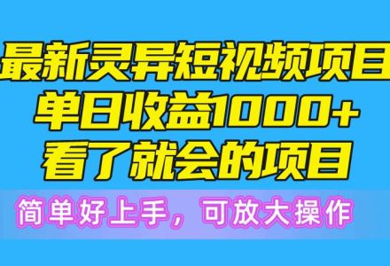 最新灵异短视频项目，单日收益1000+看了就会的项目，简单好上手可放大操作-创艺项目网