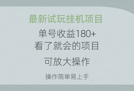 最新试玩挂机项目 单号收益180+看了就会的项目，可放大操作 操作简单易…-创艺项目网