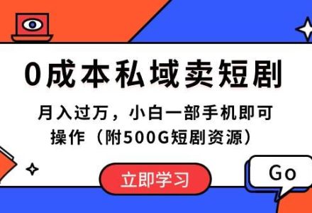 0成本私域卖短剧，月入过万，小白一部手机即可操作（附500G短剧资源）-创艺项目网