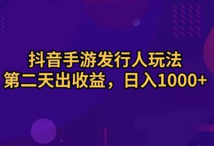 抖音手游发行人玩法，第二天出收益，日入1000+-创艺项目网