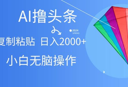 AI一键生成爆款文章撸头条,无脑操作，复制粘贴轻松,日入2000+-创艺项目网